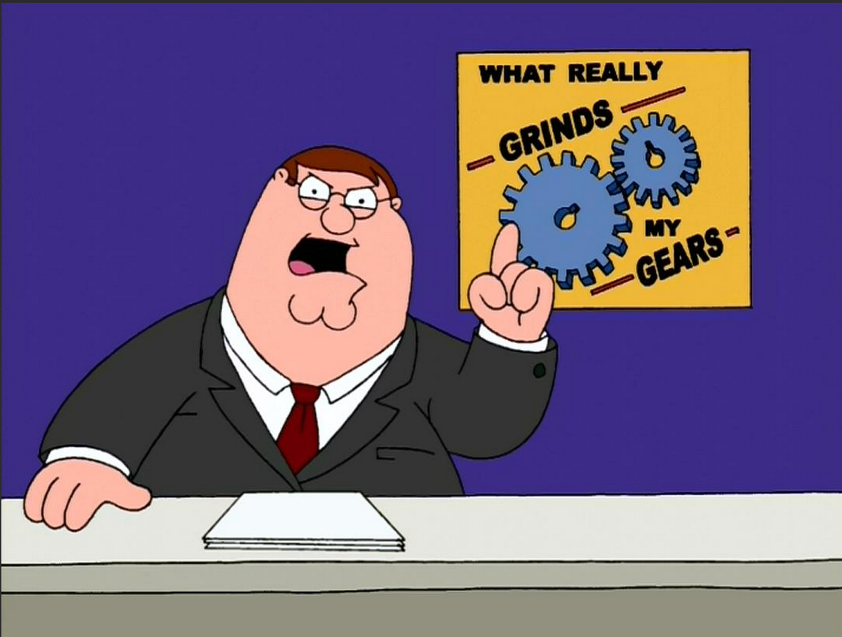 What really grinds my gears!